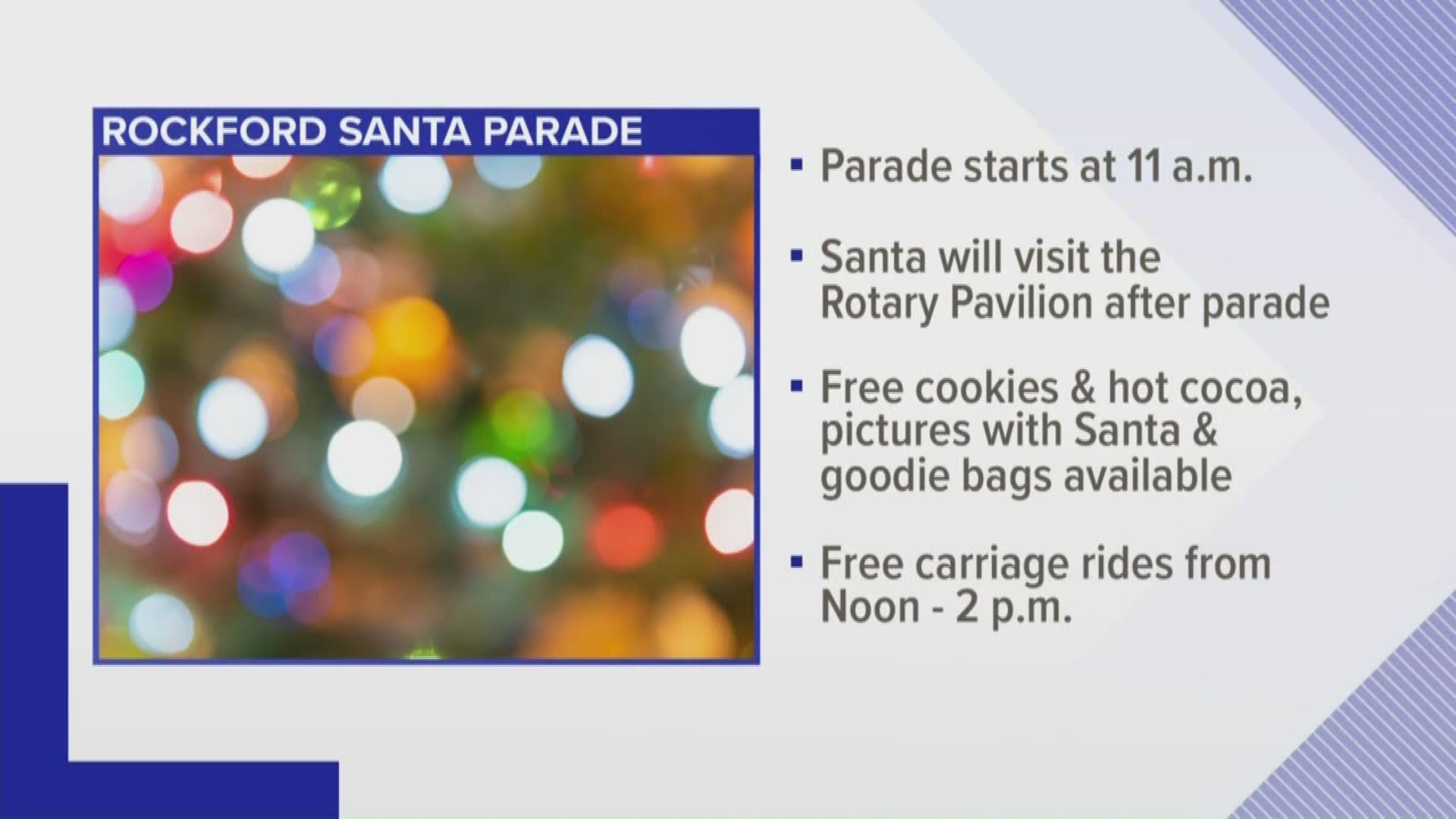 Santa is paying Rockford a visit Saturday. The Santa Parade starts at 11 a.m. There will be photos with Santa, cocoa, carriage rides and free goodie bags!