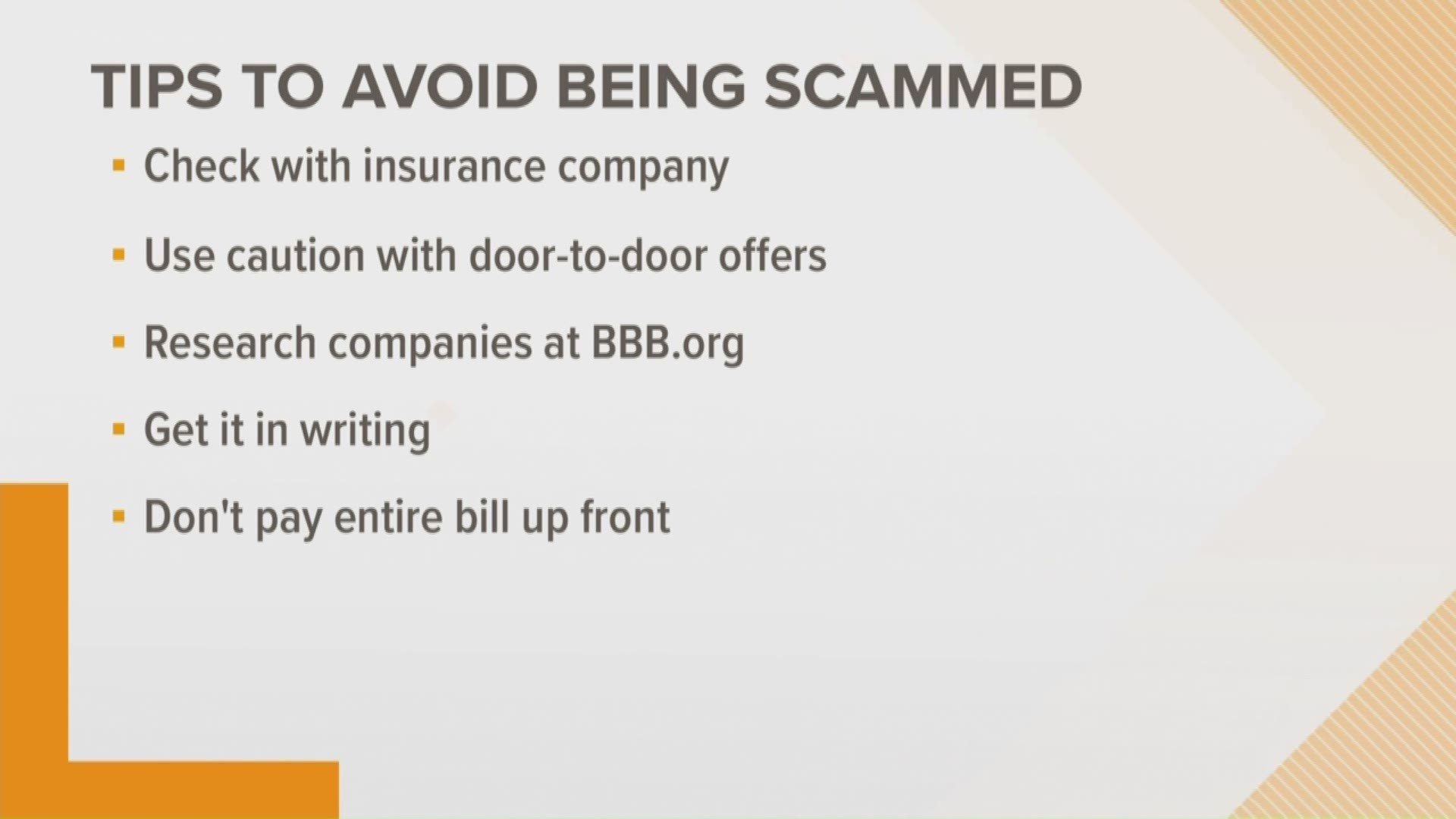 The BBB is warning residents that now severe weather has passed and many people are in "clean-up mode" that scams will be abundant. 13 ON YOUR SIDE's Kirk Montgomery sat down with the BBB for tips on how to protect yourself in a time like this.